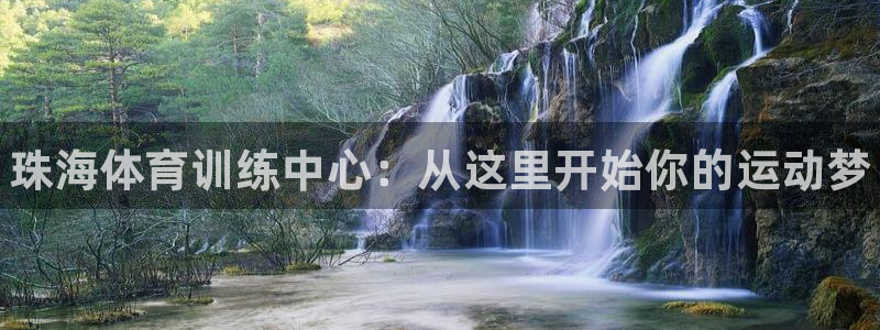JJB竞技宝官网下载平台注册：珠海体育训练中心：从这