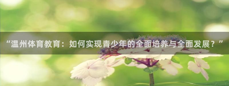  JJB竞技宝测速：“温州体育教育：如何实现青少年的全面培养与